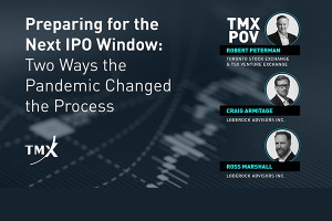 TMX POV - Preparing for the Next IPO Window: Two Ways the Pandemic Changed the Process