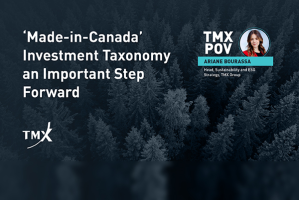 TMX POV - ‘Made-in-Canada’ investment taxonomy an important step forward